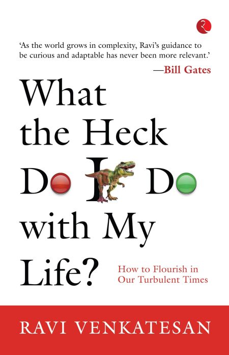 What The Heck Do I Do With My Life? How To Flourish In Our Turbulent Times