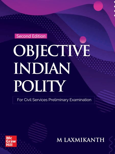 Objective Indian Polity (English) by M Laxmikanth for UPSC CSE 2025 | 2nd edition (latest) with 13 new chapters | Civil Services Prelims Exam | State PSCs exams/ PCS exams | 1650 questions covering the entire syllabus and 10 Model Test Papers