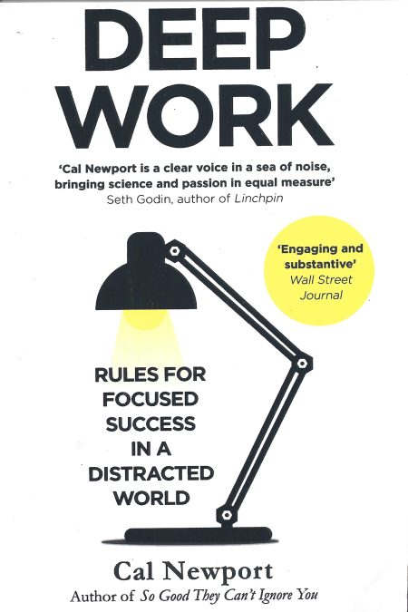 DEEP WORK: RULES FOR FOCUSED SUCCESS IN A DISTRACTED WORLD
